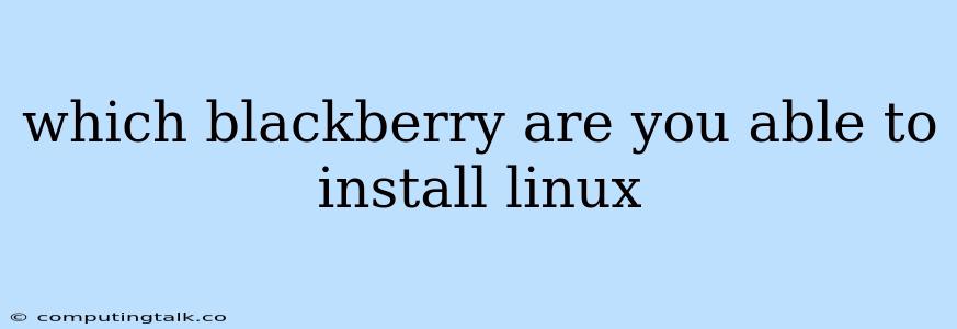 Which Blackberry Are You Able To Install Linux