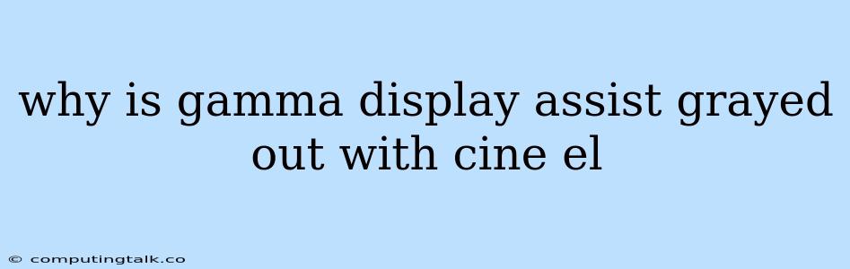 Why Is Gamma Display Assist Grayed Out With Cine El