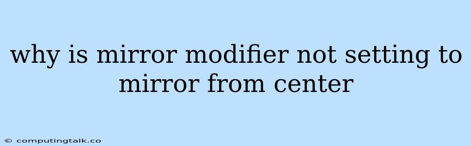 Why Is Mirror Modifier Not Setting To Mirror From Center