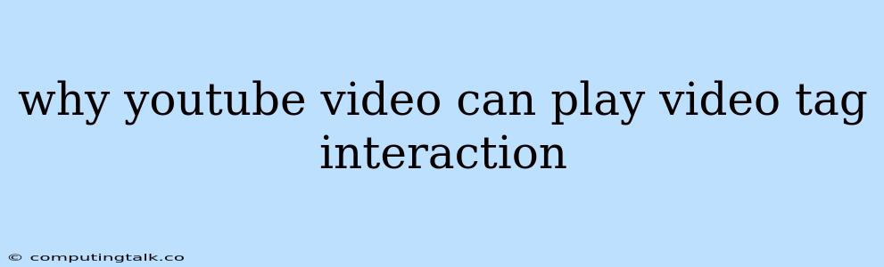 Why Youtube Video Can Play Video Tag Interaction