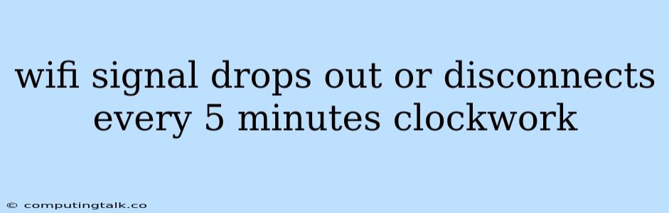 Wifi Signal Drops Out Or Disconnects Every 5 Minutes Clockwork