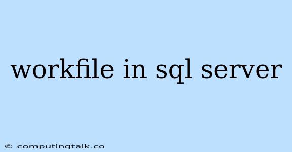 Workfile In Sql Server