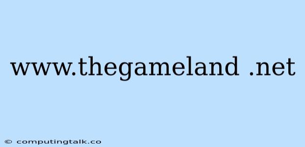 Www.thegameland .net