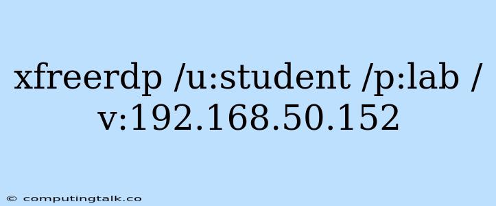 Xfreerdp /u:student /p:lab /v:192.168.50.152